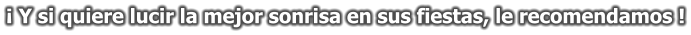  Y si quiere lucir la mejor sonrisa en sus fiestas, le recomendamos !