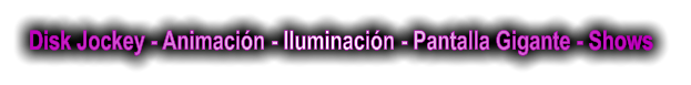 Disk Jockey - Animacin - Iluminacin - Pantalla Gigante - Shows